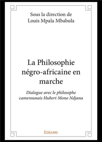 La philosophie negro africaine en marche - dialogue avec le philosophe camerounais hubert mono ndjan