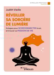 Réveiller sa sorcière de lumière : 9 étapes pour se reconnecter à soi, et trouver sa mission de vie