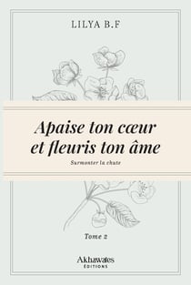 Apaise ton coeur et fleuris ton âme Tome 2 : Surmonter la chute