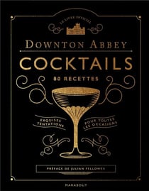 Downton Abbey - cocktails - 80 recettes