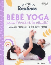 Mes petites routines : bébé yoga pour l'éveil et la vitalité : massages - postures - mouvements - portés