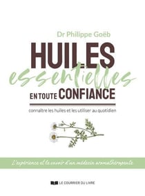 Huiles essentielles en toute confiance : connaître les huiles et les utiliser au quotidien