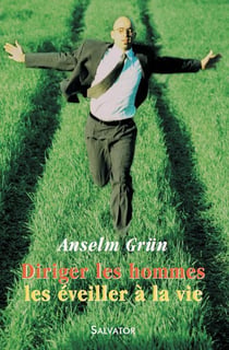 Diriger les hommes - les éveiller à la vie