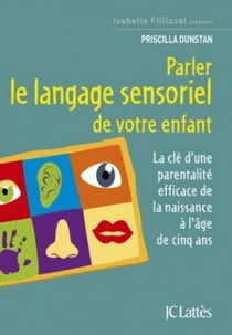 Parler le langage sensoriel de votre enfant - la clé d'une parentalité efficace de la naissance à l'âge de cinq ans