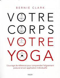 Votre corps votre yoga : l'ouvrage de référence pour comprendre l'alignement postural et son application individuelle