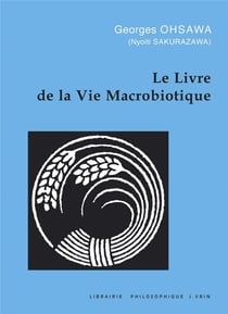 Le livre de la vie macrobiotique : Avec une méthode d'éducation