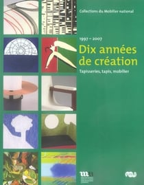 Dix années de création - tapisseries, tapis, mobilier, 1997-2007