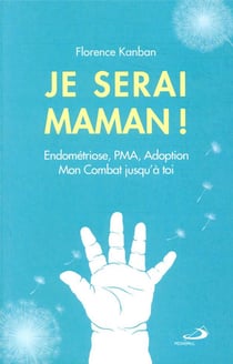 Je serai maman ! endométriose, PMA, adoption - mon combat jusqu'à toi