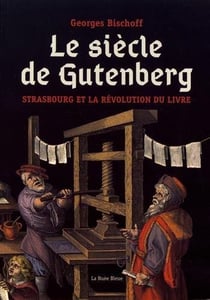 Le siècle de Gutenberg - Strasbourg et la révolution du livre