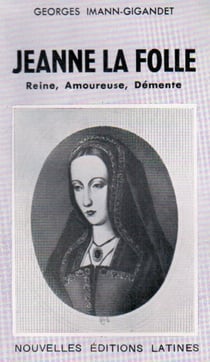 Jeanne la folle - reine, amoureuse, démente