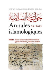 Annales islamologiques (AnIsl) Tome 59 : Dossier : Noms et signatures dans l'Orient médiéval - Approches auctoriale, juridique et sociétale