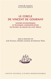 Le cercle de Vincent de Gournay - savoirs économiques et pratiques administratives en France au milieu du XVIIIè siècle