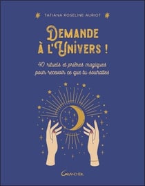 Demande à  l'univers ! 40 rituels et prières magiques pour recevoir ce que tu souhaites