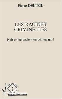 Les racines criminelles - naît-on ou devient-on délinquant ?