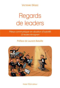 Regards de leaders - mieux communiquer en situation d'autorité - 22 leaders témoignent