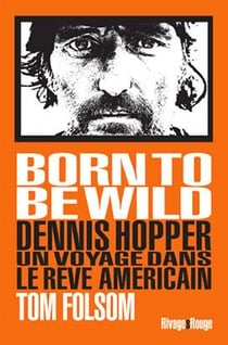 Born to be wild - Dennis Hopper - un voyage dans le rêve américain