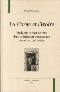 La corne et l'ivoire - étude sur le récit de rêve dans la littérature romanesque des XII et XIII siècles