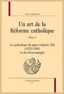 Un art de la réforme catholique Tome 2 - la symbolique du pape Grégoire XIII (1572-1585) et des Bomcompagni