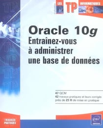 Oracle 10g - entrainez-vous a administrer une base de donnees