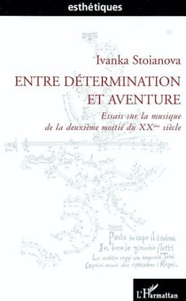 Entre détermination et aventure - essais sur la musique de la deuxième moitié du XX siècle