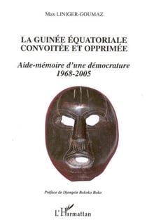 La Guinée équatoriale convoitée et opprimée : Aide-mémoire d'une démocrature 1968-2005