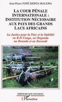 La cour penale internationale: institution necessaire aux pays des grands lacs africains - la justic