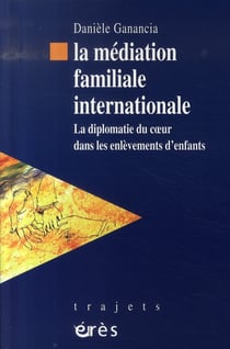 La médiation familiale internationale - la diplomatie du coeur dans les enlèvements d'enfants
