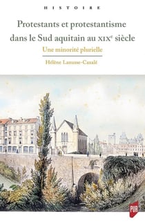 Protestants et protestantisme dans le sud aquitain au XIXe siècle - une minorité plurielle