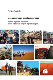 Mes aventures et mésaventures : Médecin, urgentiste, anesthésiste, colonel des sapeurs-pompiers et grand voyageur...