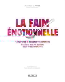 La faim émotionnelle : Comprenez et acceptez vos émotions - Ne laissez plus vos pulsions dicter votre alimentation