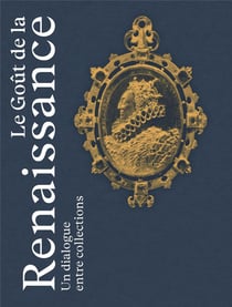 Le goût de la renaissance : Un dialogue entre collections