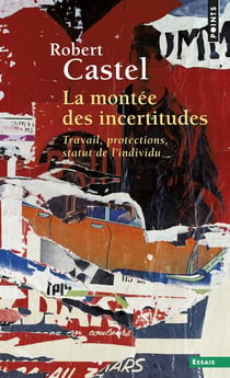 La montée des incertitudes - travail, protections, statut de l'individu