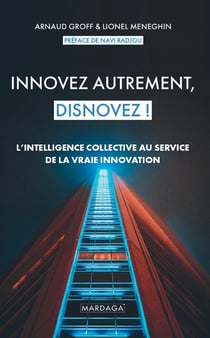 Innovez autrement, disnovez ! l'intelligence collective au service de la vraie innovation