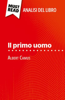 Il primo uomo di Albert Camus (Analisi del libro) : Analisi completa e sintesi dettagliata del lavoro