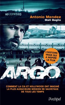 Argo - comment la cia et hollywood ont imaginé la plus audacieuse mission de sauvetage de tous les temps
