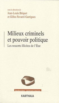 Milieux criminels et pouvoir politique - les ressorts illicites de l'etat