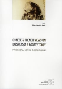 Chinese & french views on knowledge & society today - philosophy, ethics, epistemology