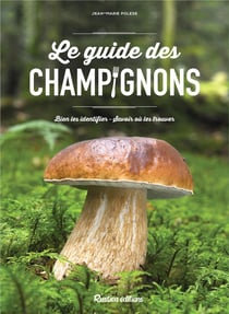 Le guide des champignons - bien les identifier, savoir où les trouver