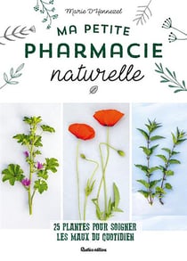 Ma petite pharmacie naturelle - 25 plantes pour soigner les maux du quotidien