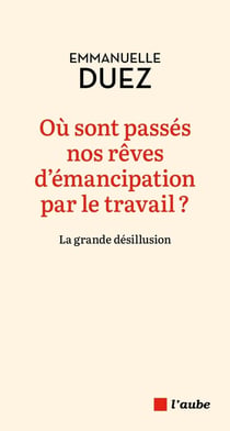Où sont passés nos rêves d'émancipation par le travail ? La grande désillusion