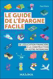 Le guide de l'épargne facile : De l'éducation financière à la construction de votre patrimoine