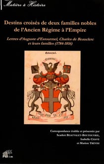 Destins croisés de deux familles nobles de l'Ancien Régime à l'Empire : Lettres d'Auguste d'Estourmel, Charles de Beauclerc et leurs familles (1784-1816)