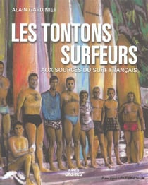 Les tontons surfeurs - aux sources du surf français