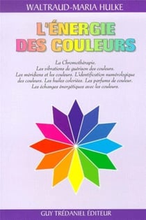 L'energie des couleurs - La Chromothérapie. Les vibrations de guérison des couleurs. Les méridiens