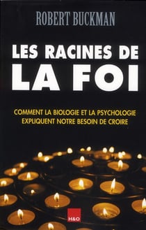 Les racines de la foi - comment la biologie et la psychologie expliquent notre besoin de croire