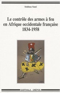 Le controle des armes a feu en afrique occidentale francaise, 1834-1958