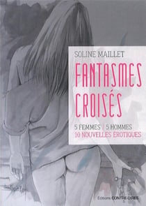 Fantasmes croisés - 5 femmes, 5 hommes - 10 nouvelles érotiques