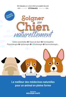 Soigner son chien naturellement : homéopathie, phytothérapie, aromathérapie, fleurs de bach, acupuncture, acupression, lithothérapie, gemmothérapie