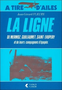 La ligne de mermoz, guillaumet, saint exupery et de leurs compagnons d'epopee