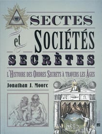 Sectes & sociétés secrètes : l'histoire des ordres secrets à travers les âges